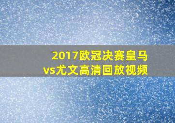 2017欧冠决赛皇马vs尤文高清回放视频