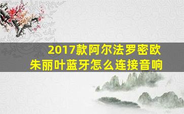 2017款阿尔法罗密欧朱丽叶蓝牙怎么连接音响