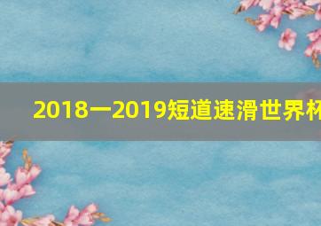 2018一2019短道速滑世界杯