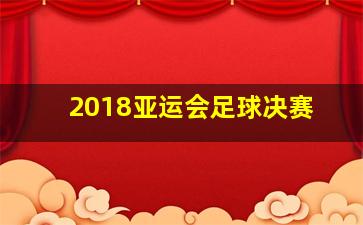 2018亚运会足球决赛