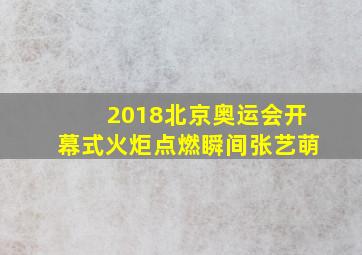 2018北京奥运会开幕式火炬点燃瞬间张艺萌