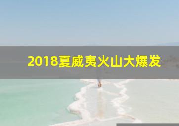 2018夏威夷火山大爆发