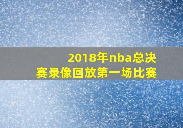 2018年nba总决赛录像回放第一场比赛