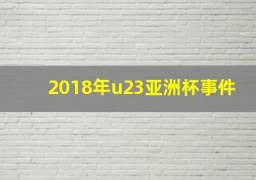 2018年u23亚洲杯事件