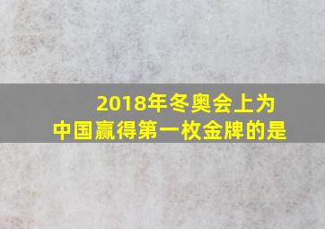 2018年冬奥会上为中国赢得第一枚金牌的是