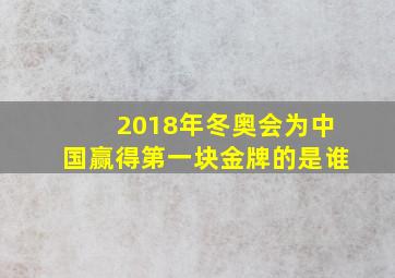 2018年冬奥会为中国赢得第一块金牌的是谁