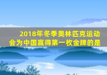 2018年冬季奥林匹克运动会为中国赢得第一枚金牌的是