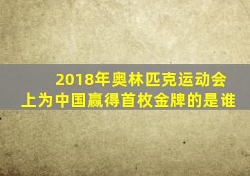 2018年奥林匹克运动会上为中国赢得首枚金牌的是谁