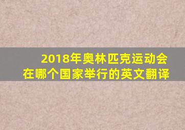 2018年奥林匹克运动会在哪个国家举行的英文翻译