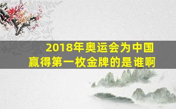 2018年奥运会为中国赢得第一枚金牌的是谁啊