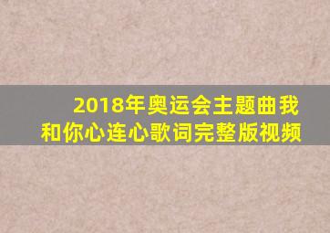 2018年奥运会主题曲我和你心连心歌词完整版视频