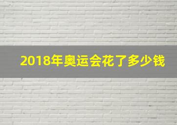 2018年奥运会花了多少钱