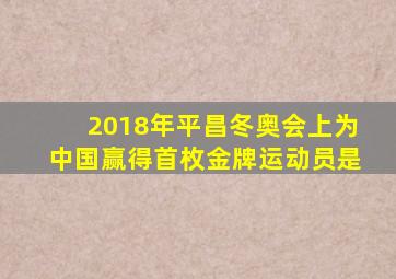 2018年平昌冬奥会上为中国赢得首枚金牌运动员是