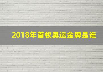 2018年首枚奥运金牌是谁