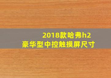 2018款哈弗h2豪华型中控触摸屏尺寸