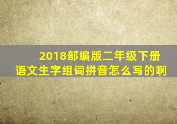 2018部编版二年级下册语文生字组词拼音怎么写的啊