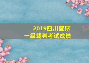 2019四川篮球一级裁判考试成绩