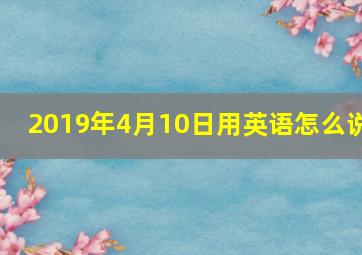 2019年4月10日用英语怎么说