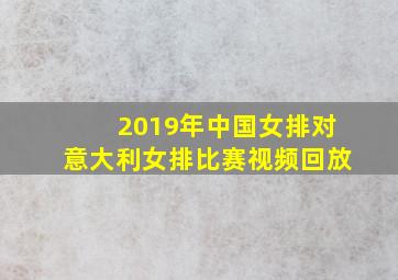 2019年中国女排对意大利女排比赛视频回放