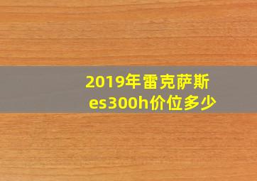 2019年雷克萨斯es300h价位多少