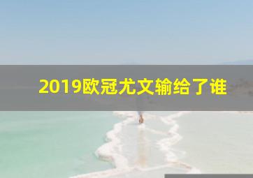 2019欧冠尤文输给了谁