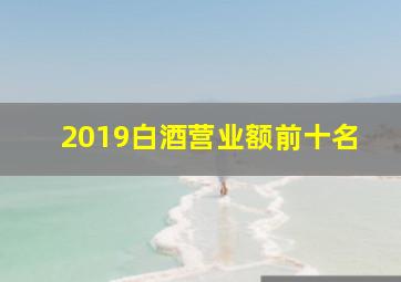 2019白酒营业额前十名