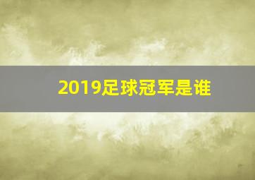 2019足球冠军是谁