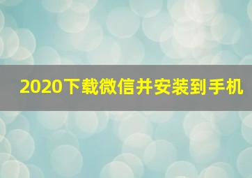 2020下载微信并安装到手机