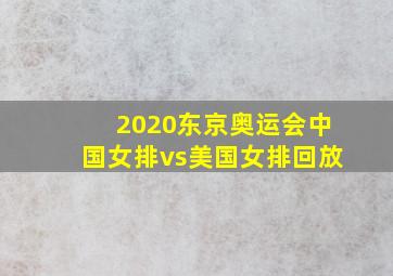 2020东京奥运会中国女排vs美国女排回放