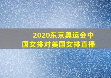 2020东京奥运会中国女排对美国女排直播