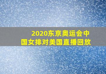 2020东京奥运会中国女排对美国直播回放