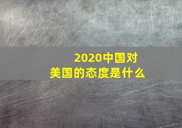 2020中国对美国的态度是什么