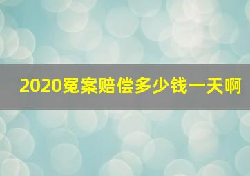 2020冤案赔偿多少钱一天啊