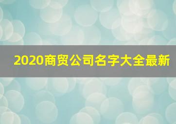 2020商贸公司名字大全最新