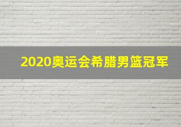 2020奥运会希腊男篮冠军