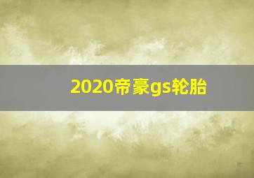 2020帝豪gs轮胎