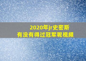 2020年jr史密斯有没有得过冠军呢视频