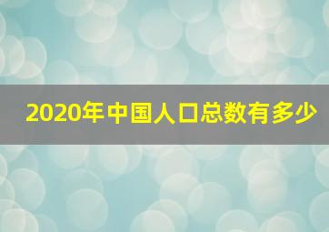 2020年中国人口总数有多少