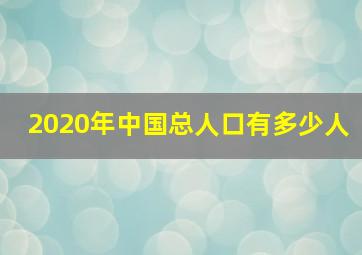 2020年中国总人口有多少人