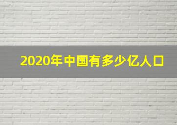 2020年中国有多少亿人口