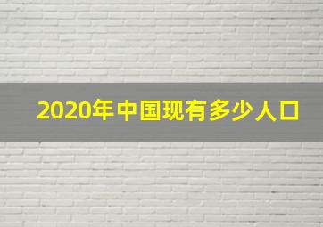 2020年中国现有多少人口