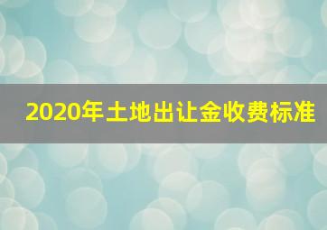 2020年土地出让金收费标准