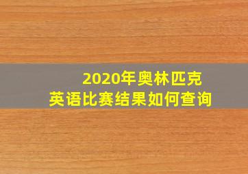 2020年奥林匹克英语比赛结果如何查询