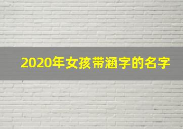 2020年女孩带涵字的名字