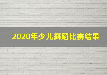 2020年少儿舞蹈比赛结果