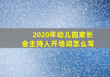 2020年幼儿园家长会主持人开场词怎么写