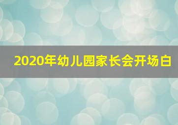 2020年幼儿园家长会开场白