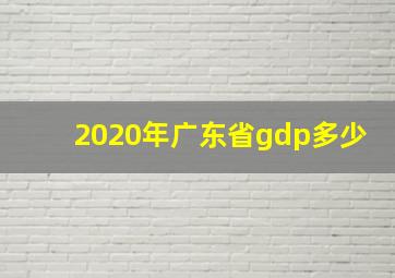 2020年广东省gdp多少