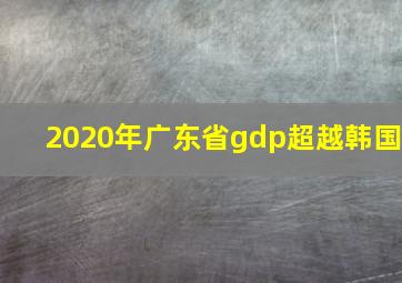 2020年广东省gdp超越韩国