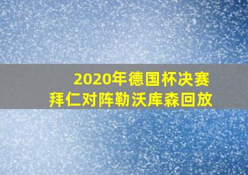 2020年德国杯决赛拜仁对阵勒沃库森回放